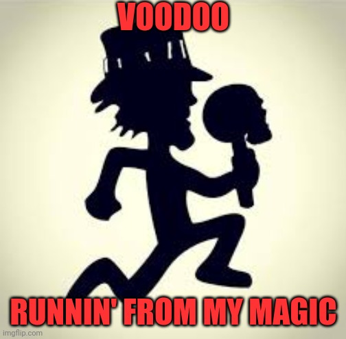 VOODOO RUNNIN' FROM MY MAGIC | made w/ Imgflip meme maker