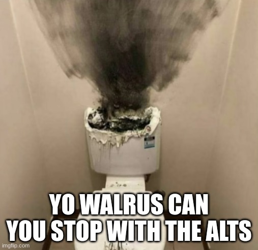 le idiot summoning ritual | YO WALRUS CAN YOU STOP WITH THE ALTS | image tagged in le idiot summoning ritual | made w/ Imgflip meme maker
