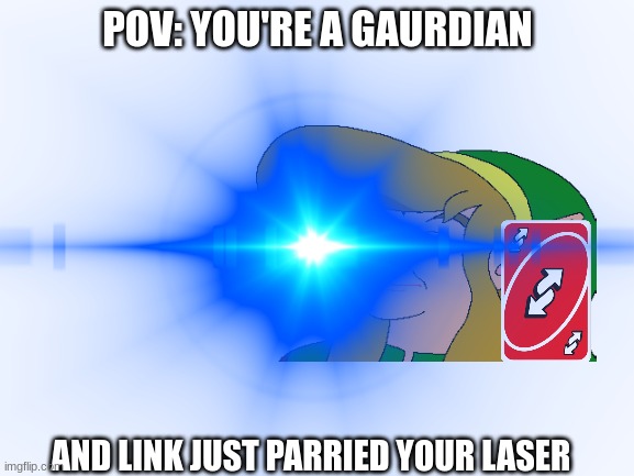 Gaurdian | POV: YOU'RE A GAURDIAN; AND LINK JUST PARRIED YOUR LASER | image tagged in botw | made w/ Imgflip meme maker