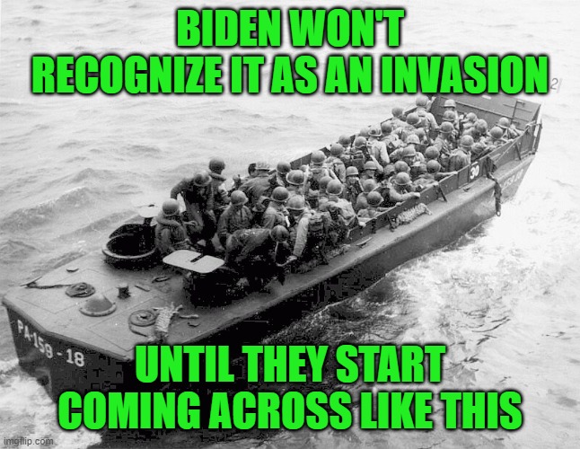 D-Day | BIDEN WON'T RECOGNIZE IT AS AN INVASION UNTIL THEY START COMING ACROSS LIKE THIS | image tagged in d-day | made w/ Imgflip meme maker