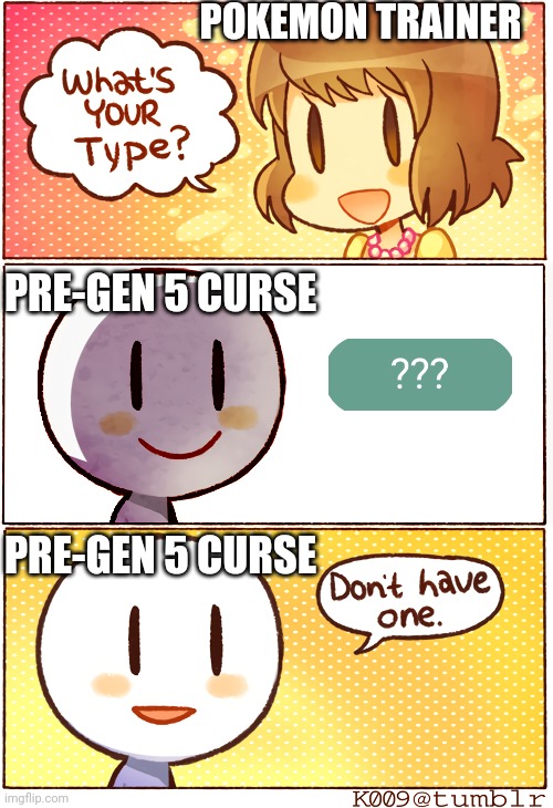 It's a mystery! ... at least in Gen 5... | POKEMON TRAINER; PRE-GEN 5 CURSE; PRE-GEN 5 CURSE | image tagged in what's your type | made w/ Imgflip meme maker