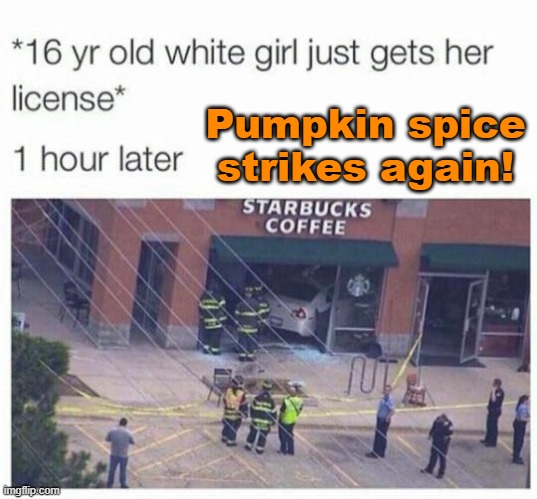 pumpkin spice | Pumpkin spice strikes again! | image tagged in coffee | made w/ Imgflip meme maker