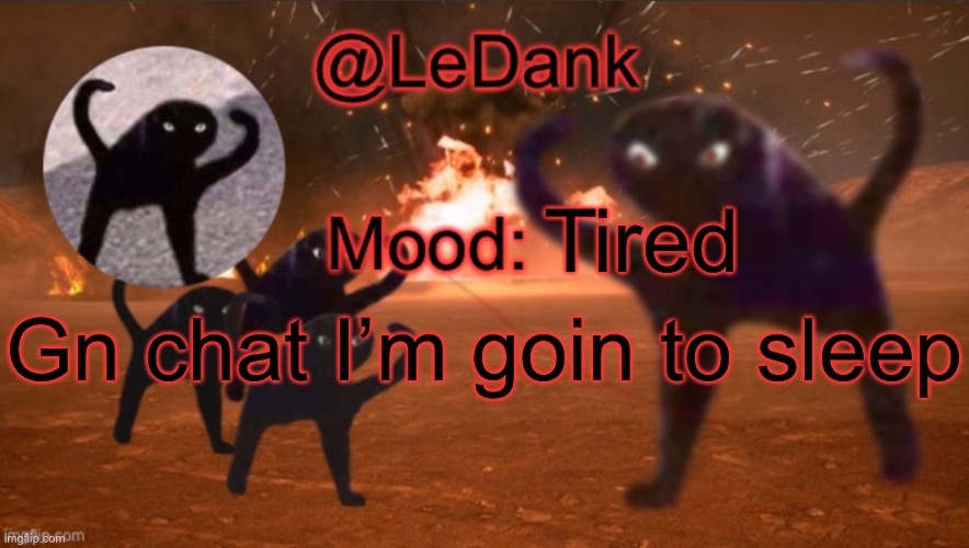 LeDank template | Tired; Gn chat I’m goin to sleep | image tagged in ledank template | made w/ Imgflip meme maker