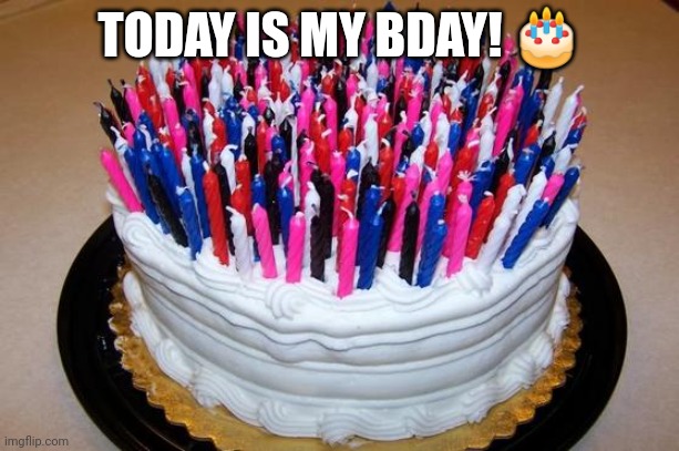 Birthday Cake |  TODAY IS MY BDAY! 🎂 | image tagged in birthday cake | made w/ Imgflip meme maker