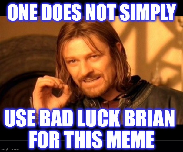 ONE DOES NOT SIMPLY USE BAD LUCK BRIAN 
FOR THIS MEME | image tagged in memes,one does not simply,black background | made w/ Imgflip meme maker