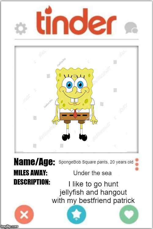 Tinder Profile | SpongeBob Square pants, 20 years old; Under the sea; I like to go hunt jellyfish and hangout with my bestfriend patrick | image tagged in tinder profile | made w/ Imgflip meme maker