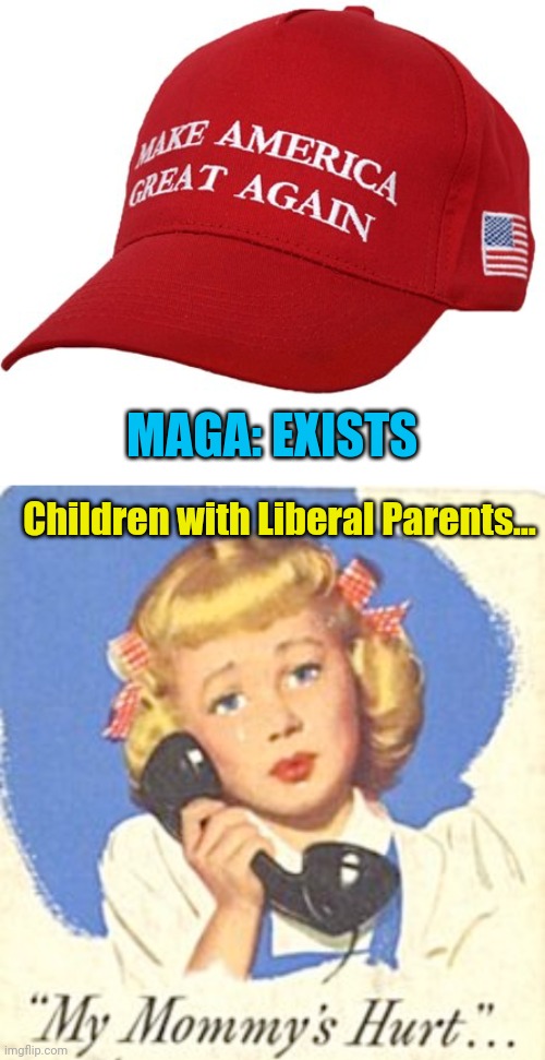 MAGA: EXISTS; Children with Liberal Parents... | image tagged in maga hat,hurt,mommy | made w/ Imgflip meme maker
