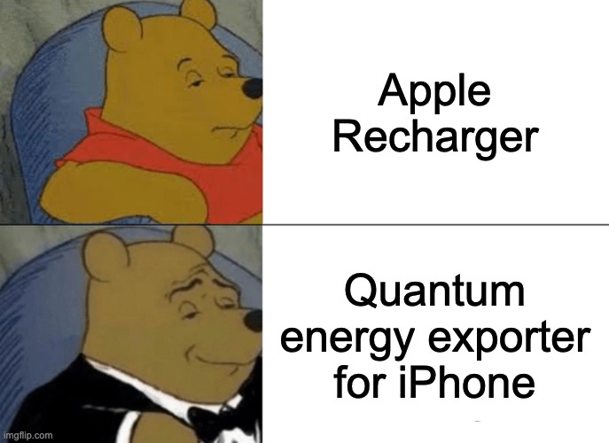 smart | Apple Recharger; Quantum energy exporter for iPhone | image tagged in memes,tuxedo winnie the pooh | made w/ Imgflip meme maker