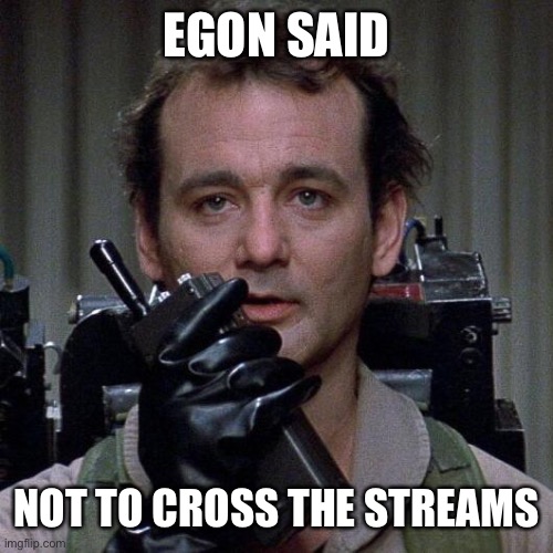 Ghostbusters  | EGON SAID NOT TO CROSS THE STREAMS | image tagged in ghostbusters | made w/ Imgflip meme maker