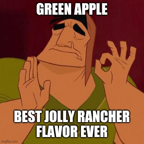 When X just right | GREEN APPLE BEST JOLLY RANCHER
FLAVOR EVER | image tagged in when x just right | made w/ Imgflip meme maker