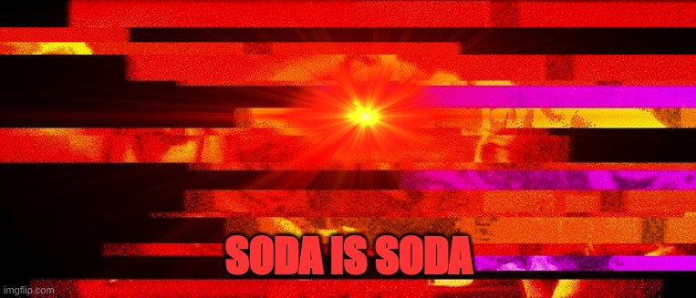 SODA IS SODA | made w/ Imgflip meme maker