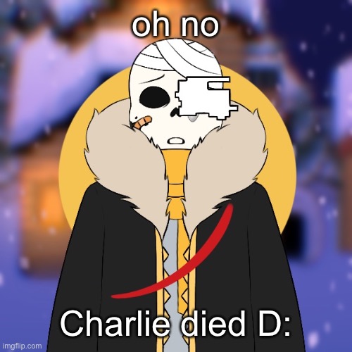 - | oh no; Charlie died D: | made w/ Imgflip meme maker