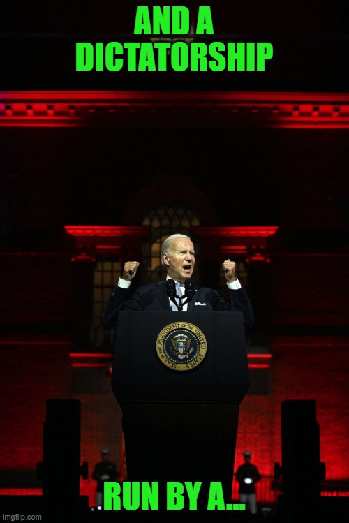 Biden speech | AND A DICTATORSHIP RUN BY A... | image tagged in biden speech | made w/ Imgflip meme maker