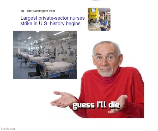 Nurse strike, guess I'll die | image tagged in nurse strike,hospital,union,want more pay,on strike,guess i'll die then | made w/ Imgflip meme maker