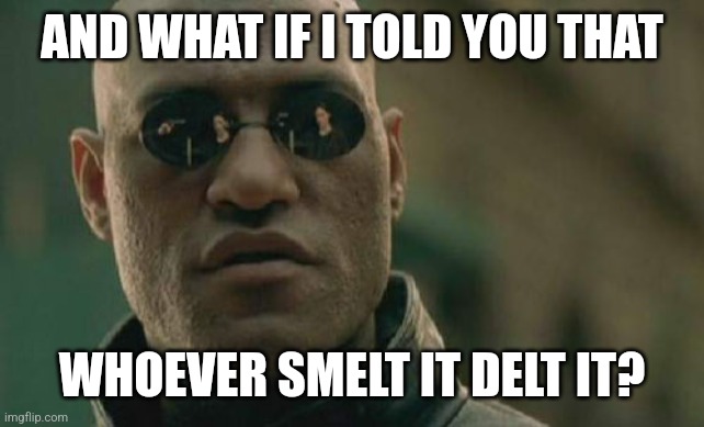 AND WHAT IF I TOLD YOU THAT WHOEVER SMELT IT DELT IT? | image tagged in memes,matrix morpheus | made w/ Imgflip meme maker