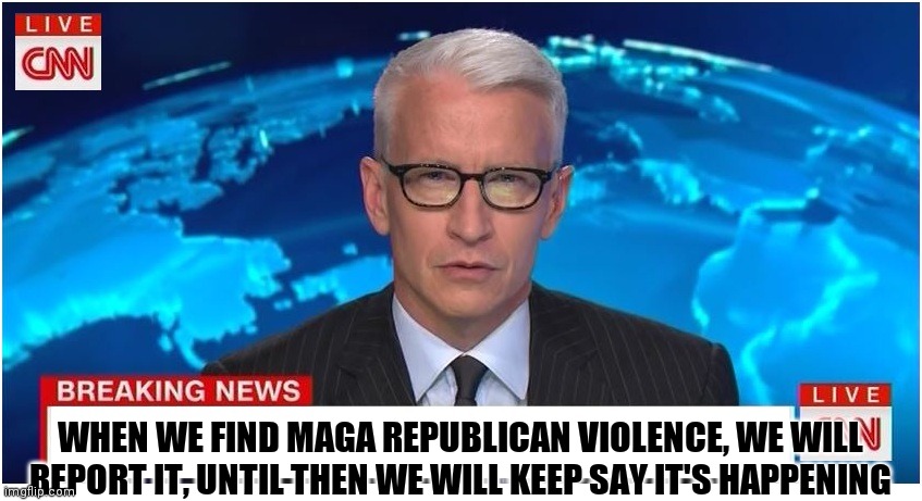 And The Drumbeat Goes On | WHEN WE FIND MAGA REPUBLICAN VIOLENCE, WE WILL REPORT IT, UNTIL THEN WE WILL KEEP SAY IT'S HAPPENING | image tagged in cnn breaking news anderson cooper,democrats,republicans,media,nazi joe | made w/ Imgflip meme maker