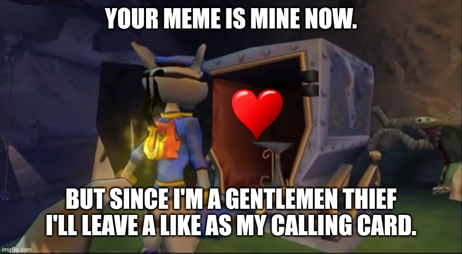 Ha! U Got nothin' | YOUR MEME IS MINE NOW. BUT SINCE I'M A GENTLEMEN THIEF I'LL LEAVE A LIKE AS MY CALLING CARD. | image tagged in ha u got nothin' | made w/ Imgflip meme maker