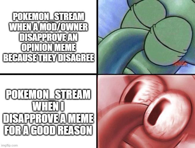 Why? Just Why? | POKEMON_STREAM WHEN A MOD/OWNER DISAPPROVE AN OPINION MEME BECAUSE THEY DISAGREE; POKEMON_STREAM WHEN I DISAPPROVE A MEME FOR A GOOD REASON | image tagged in sleeping squidward,memes,funny,bruh,logic,why are you reading this | made w/ Imgflip meme maker