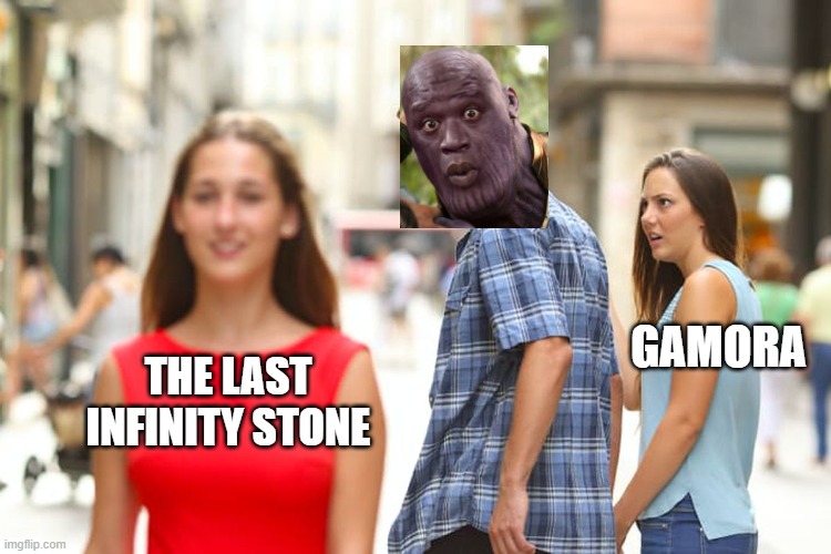 Last Infinity Stone | GAMORA; THE LAST INFINITY STONE | image tagged in memes,distracted boyfriend | made w/ Imgflip meme maker