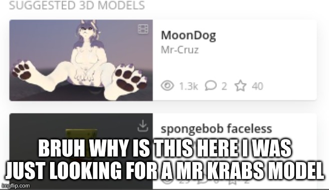 sketchfab is just deviantart 3d | BRUH WHY IS THIS HERE I WAS JUST LOOKING FOR A MR KRABS MODEL | image tagged in memes,funny,sketchfab,mr krabs,foot fetish,why | made w/ Imgflip meme maker