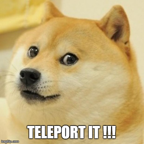 TELEPORT IT !!! | image tagged in memes,doge | made w/ Imgflip meme maker