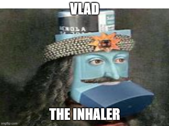 DArTh vAdeR NeEds: | VLAD; THE INHALER | image tagged in memes,funny,vlad the inhaler | made w/ Imgflip meme maker