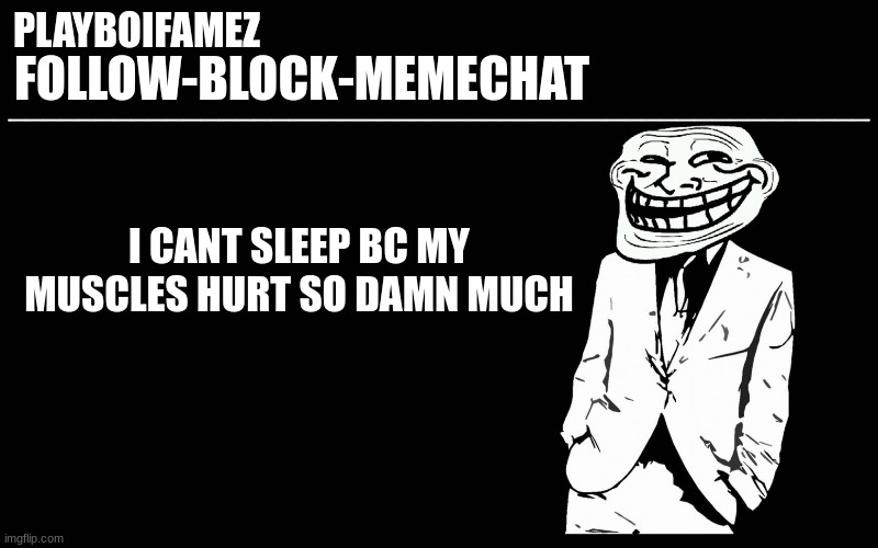 trollers font | I CANT SLEEP BC MY MUSCLES HURT SO DAMN MUCH | image tagged in trollers font | made w/ Imgflip meme maker