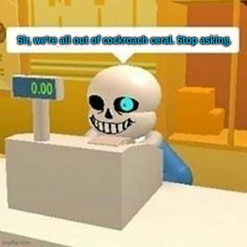 Sir, we're all out of cockroach ceral. Stop asking. | made w/ Imgflip meme maker