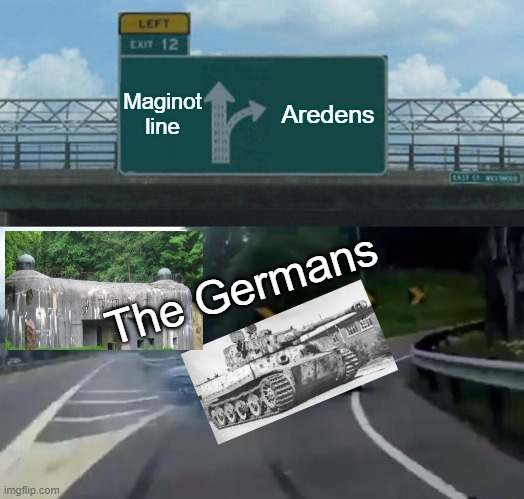 E | Maginot line; Aredens; The Germans | image tagged in memes,left exit 12 off ramp | made w/ Imgflip meme maker