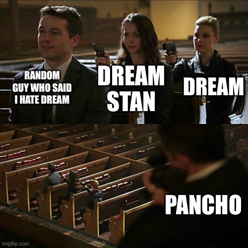 Assassination chain | RANDOM GUY WHO SAID I HATE DREAM; DREAM; DREAM STAN; PANCHO | image tagged in assassination chain | made w/ Imgflip meme maker