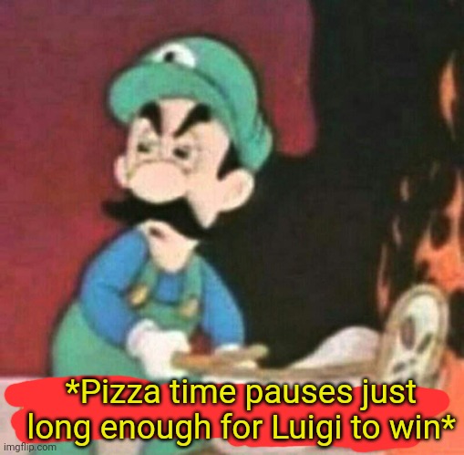 Pizza time stops | *Pizza time pauses just long enough for Luigi to win* | image tagged in pizza time stops | made w/ Imgflip meme maker