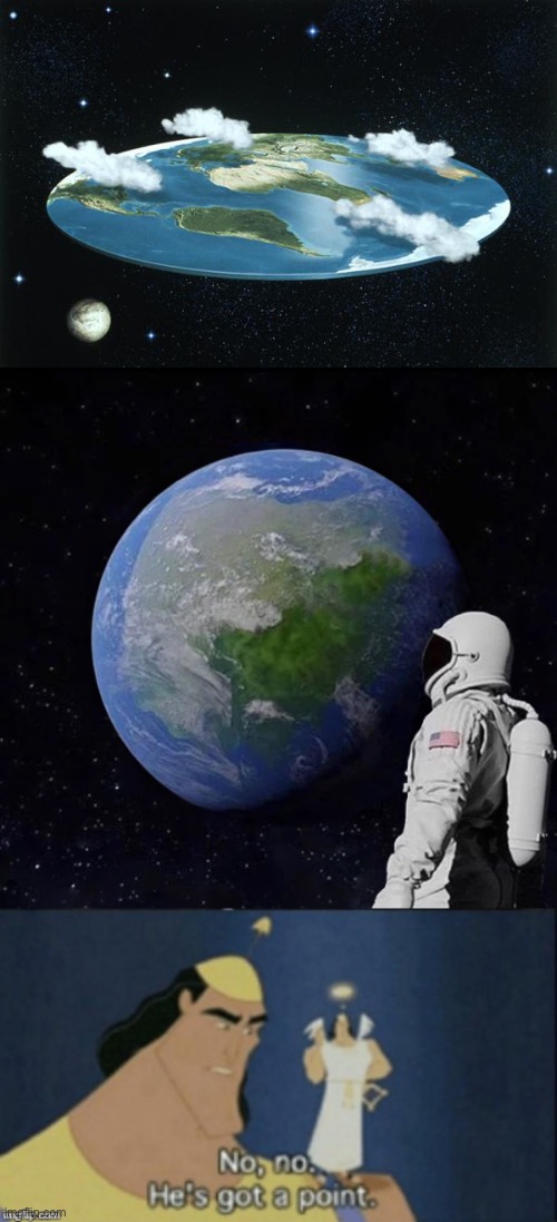 image tagged in flat earth,memes,always has been,no no hes got a point | made w/ Imgflip meme maker