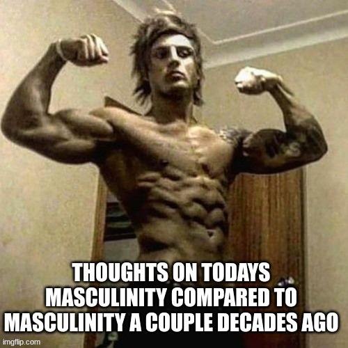 has masculinity decreased or increased and why? | made w/ Imgflip meme maker