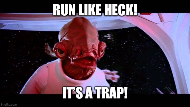 It's a trap  | RUN LIKE HECK! IT’S A TRAP! YEP | image tagged in it's a trap | made w/ Imgflip meme maker
