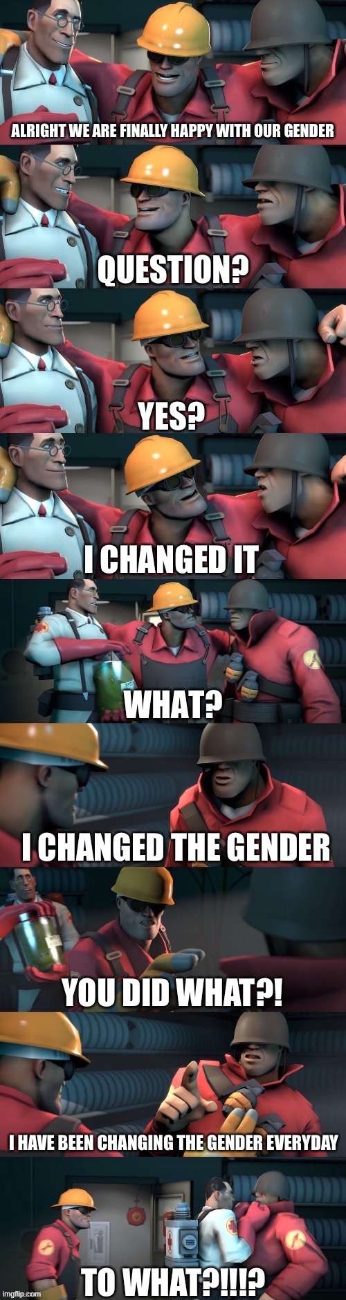 TF2 teleport bread meme English | ALRIGHT WE ARE FINALLY HAPPY WITH OUR GENDER; YES? I CHANGED IT; I CHANGED THE GENDER; YOU DID WHAT?! I HAVE BEEN CHANGING THE GENDER EVERYDAY; TO WHAT?!!!? | image tagged in tf2 teleport bread meme english,lgbtq,lgbt,gender | made w/ Imgflip meme maker