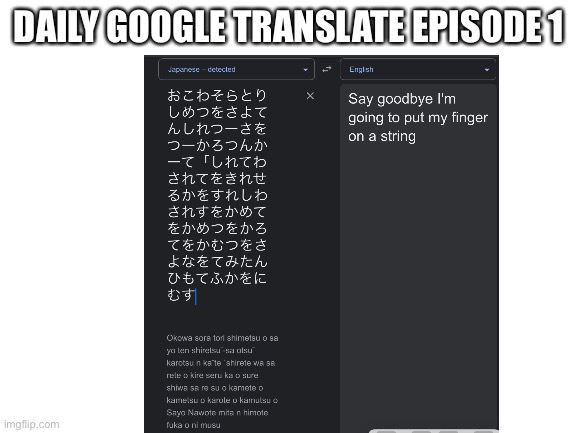 DAILY GOOGLE TRANSLATE EPISODE 1 | image tagged in memes,google translate | made w/ Imgflip meme maker