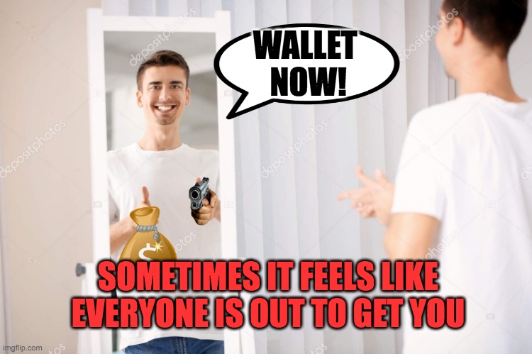 Mirror Holdup |  WALLET 
NOW! SOMETIMES IT FEELS LIKE EVERYONE IS OUT TO GET YOU | image tagged in thumbs up mirror,armed robbery,mugged,mirror,hold up,thief | made w/ Imgflip meme maker