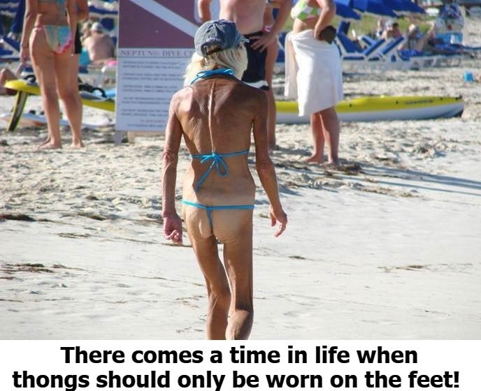 There comes a time in life when thongs should only be worn on the feet! | image tagged in thong,geriatric,sunbather,ewwww,eye bleach | made w/ Imgflip meme maker