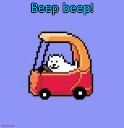 dog in a Fischer Price car | Beep beep! | image tagged in dog in a fischer price car | made w/ Imgflip meme maker