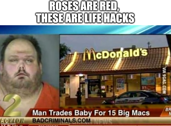 ROSES ARE RED, 
THESE ARE LIFE HACKS | image tagged in funny,memes,mcdonalds,roses are red | made w/ Imgflip meme maker