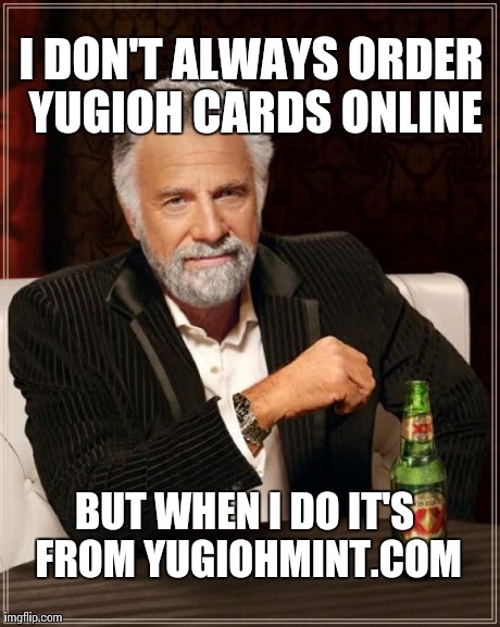 The Most Interesting Man In The World | I DON'T ALWAYS ORDER YUGIOH CARDS ONLINE BUT WHEN I DO IT'S FROM YUGIOHMINT.COM | image tagged in memes,the most interesting man in the world | made w/ Imgflip meme maker