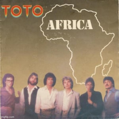 Toto Africa | image tagged in toto africa | made w/ Imgflip meme maker