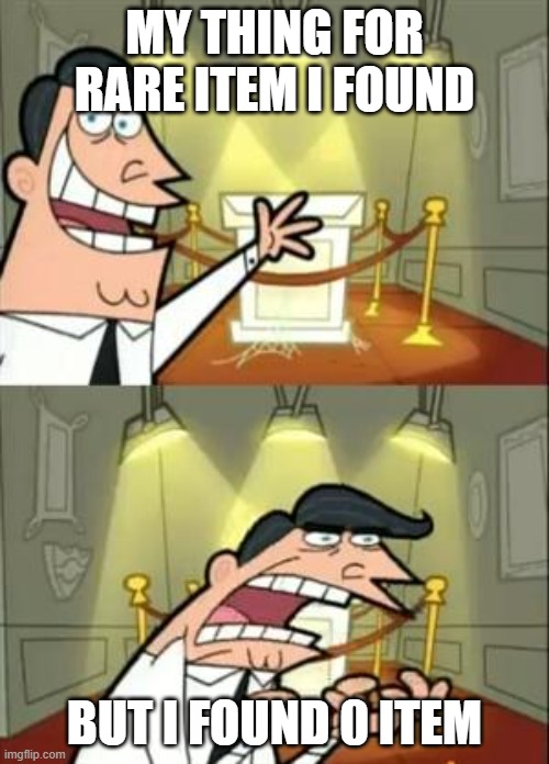 why | MY THING FOR RARE ITEM I FOUND; BUT I FOUND 0 ITEM | image tagged in memes,this is where i'd put my trophy if i had one | made w/ Imgflip meme maker