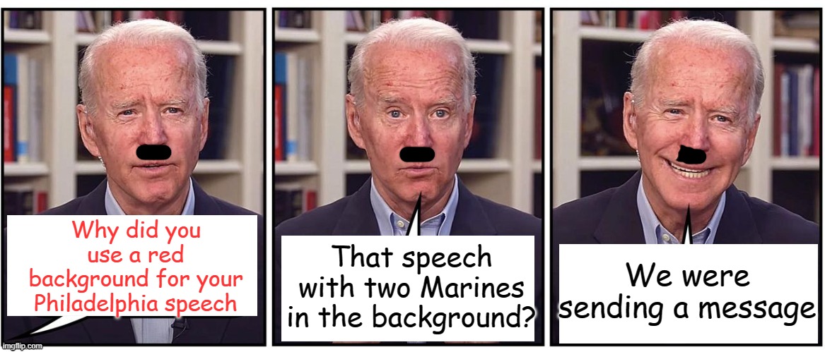 Don't say they didn't warn you... | Why did you use a red background for your Philadelphia speech; We were sending a message; That speech with two Marines in the background? | image tagged in biden cartoon | made w/ Imgflip meme maker