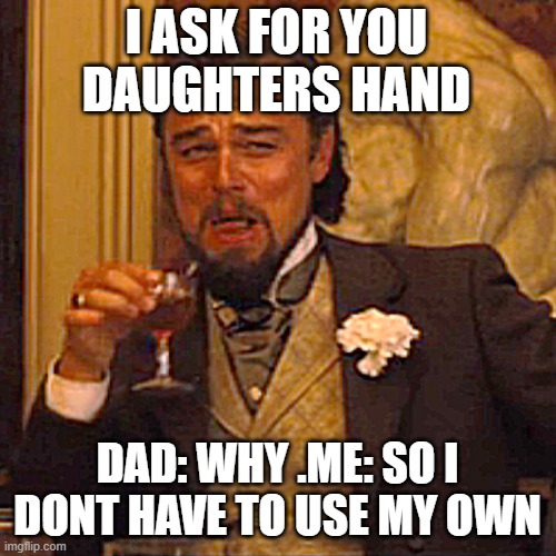 Laughing Leo | I ASK FOR YOU DAUGHTERS HAND; DAD: WHY .ME: SO I DONT HAVE TO USE MY OWN | image tagged in memes,laughing leo | made w/ Imgflip meme maker