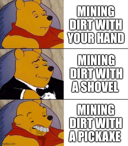 Best,Better, Blurst | MINING DIRT WITH YOUR HAND; MINING DIRT WITH A SHOVEL; MINING DIRT WITH A PICKAXE | image tagged in best better blurst,memes,minecraft | made w/ Imgflip meme maker