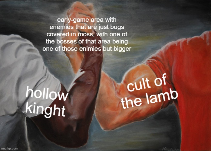 Epic Handshake Meme | early-game area with enemies that are just bugs covered in moss, with one of the bosses of that area being one of those enimies but bigger; cult of the lamb; hollow kinght | image tagged in memes,epic handshake,hollow knight,cult of the lamb | made w/ Imgflip meme maker