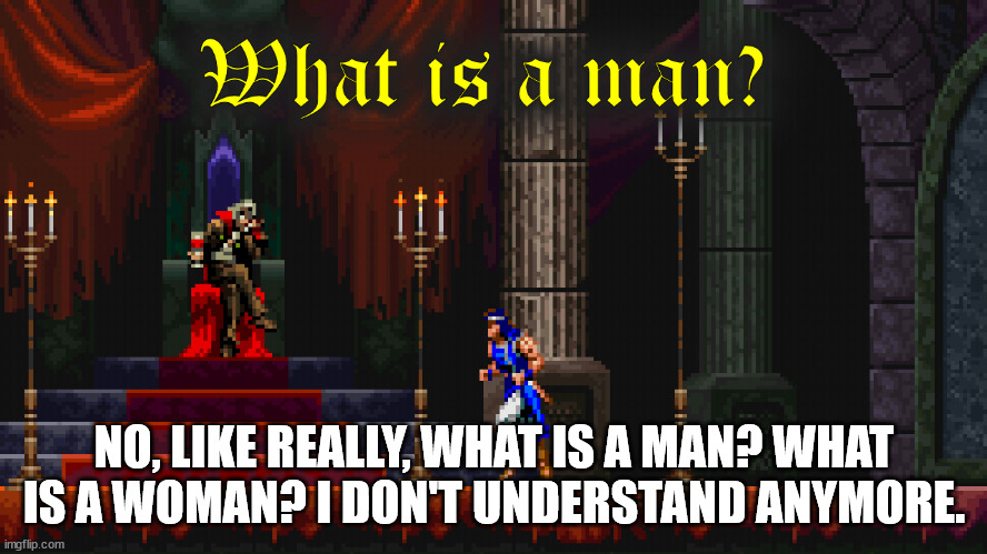 Gender Confused Dracula | NO, LIKE REALLY, WHAT IS A MAN? WHAT IS A WOMAN? I DON'T UNDERSTAND ANYMORE. | image tagged in dracula gender confusion | made w/ Imgflip meme maker
