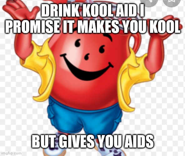 Kool aid man | DRINK KOOL AID I PROMISE IT MAKES YOU KOOL; BUT GIVES YOU AIDS | image tagged in funny memes | made w/ Imgflip meme maker