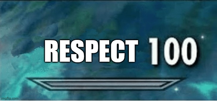 RESPECT | image tagged in skyrim 100 blank | made w/ Imgflip meme maker